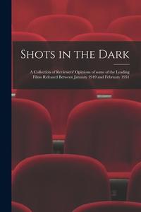 Shots in the Dark: a Collection of Reviewers' Opinions of Some of the Leading Films Released Between January 1949 and February 1951 di Anonymous edito da LIGHTNING SOURCE INC