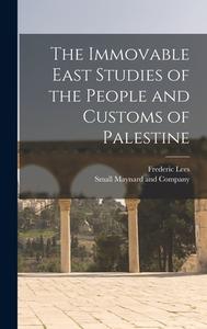 The Immovable East Studies of the People and Customs of Palestine di Frederic Lees edito da LEGARE STREET PR