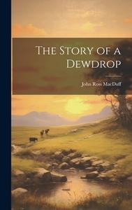 The Story of a Dewdrop di John Ross Macduff edito da LEGARE STREET PR