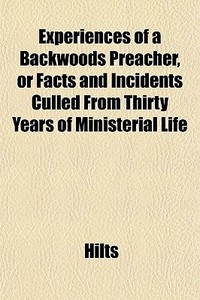 Experiences Of A Backwoods Preacher, Or di Hilts edito da General Books