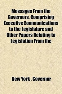 Messages From The Governors, Comprising di Governor of New York edito da General Books
