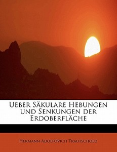 Ueber S Kulare Hebungen Und Senkungen Der Erdoberfl Che di Hermann Adolfovich Trautschold edito da Bibliolife