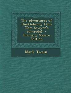 Adventures of Huckleberry Finn (Tom Sawyer's Comrade di Mark Twain edito da Nabu Press