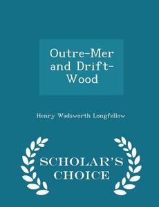 Outre-mer And Drift-wood - Scholar's Choice Edition di Henry Wadsworth Longfellow edito da Scholar's Choice
