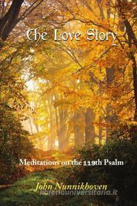 The Love Story, Meditations on the 119th Psalm di John Nunnikhoven edito da Lulu.com