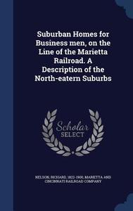 Suburban Homes For Business Men, On The Line Of The Marietta Railroad. A Description Of The North-eatern Suburbs di Dr Richard Nelson edito da Sagwan Press