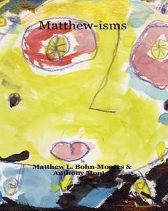 Matthew-Isms: Words of Inspiration di Matthew L. Bohn-Montes, Anthony Montes edito da Createspace
