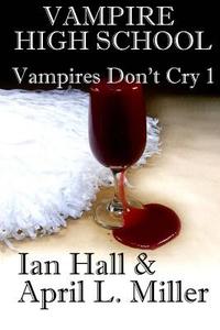 Vampire High School (Vampires Don't Cry Book 1) di Ian Hall, April L. Miller edito da Createspace