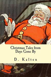 Christmas Tales from Days Gone by di D. Kalten edito da Createspace
