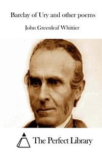 Barclay of Ury and Other Poems di John Greenleaf Whittier edito da Createspace
