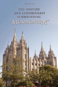 The Mystery and Controversy Surrounding "mormonism" di Walt Scott edito da DOG EAR PUB LLC