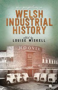 New Perspectives On Welsh Industrial History di Louise Miskell edito da University Of Wales Press