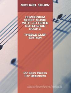 Euphonium Sheet Music with Lettered Noteheads Book 2 Treble Clef Edition: 20 Easy Pieces for Beginners di Michael Shaw edito da INDEPENDENTLY PUBLISHED