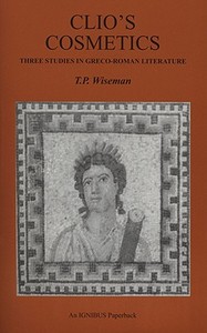 Clio's Cosmetics: Three Studies in Greco-Roman Literature di T. P. Wiseman edito da LIVERPOOL UNIV PR