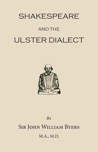 Shakespeare and the Ulster Dialect di Sir John William Byers edito da Books Ulster