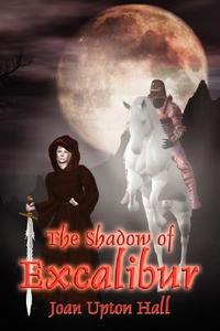 The Shadow of Excalibur di Joan Upton Hall edito da Zumaya Otherworlds
