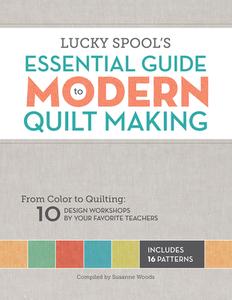 Lucky Spool's Essential Guide To Modern Quilt Making di Susanne Woods edito da Lucky Spool Media