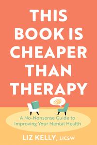 This Book Is Cheaper Than Therapy: A No-Nonsense Guide to Improving Your Mental Health di Liz Kelly edito da BRIDGE CITY BOOKS