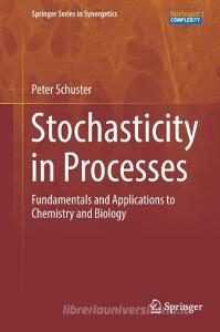 Stochasticity in Processes di Peter Schuster edito da Springer-Verlag GmbH