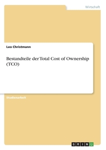 Bestandteile der Total Cost of Ownership (TCO) di Leo Christmann edito da GRIN Verlag