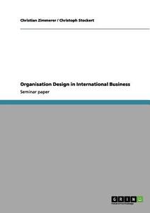 Organisation Design in International Business di Christoph Stockert, Christian Zimmerer edito da GRIN Publishing