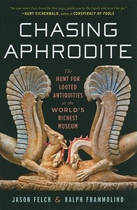 Chasing Aphrodite: The Hunt for Looted Antiquities at the World's Richest Museum di Jason Felch, Ralph Frammolino edito da HARCOURT BRACE & CO