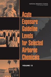 Acute Exposure Guideline Levels for Selected Airborne Chemicals, Volume 12 di National Research Council, Division On Earth And Life Studies, Board On Environmental Studies And Toxic edito da NATL ACADEMY PR