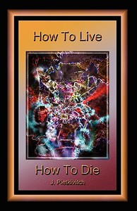How To Live How To Die di J Pietkivitch edito da Infinity Publishing