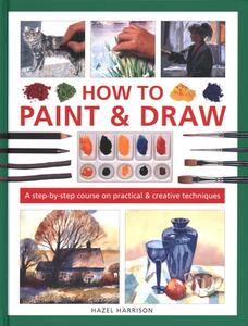 How to Paint & Draw: A Step-By-Step Course on Practical & Creative Techniques di Hazel Harrison edito da LORENZ BOOKS
