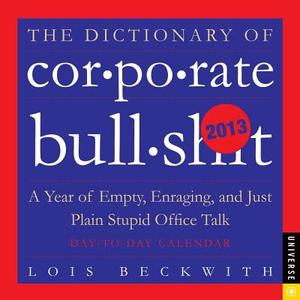 The Dictionary of Corporate Bullsh*t Calendar: A Year of Empty, Enraging, and Just Plain Stupid Office Talk di Lois Beckwith edito da Universe Publishing(NY)