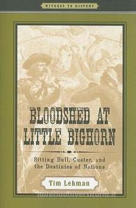 Bloodshed at Little Bighorn - Sitting Bull, Custer, and the Destinies of Nations di Tim Lehman edito da Johns Hopkins University Press