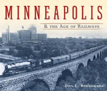 Minneapolis And The Age Of Railways di Donovan L. Hofsommer edito da University Of Minnesota Press
