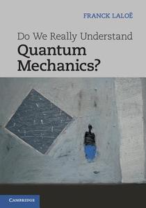 Do We Really Understand Quantum Mechanics? di Franck Laloe edito da Cambridge University Press