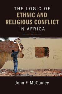 The Logic of Ethnic and Religious Conflict in Africa di John F. (University of Maryland McCauley edito da Cambridge University Press