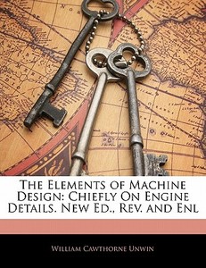 The Chiefly On Engine Details. New Ed., Rev. And Enl di William Cawthorne Unwin edito da Bibliobazaar, Llc