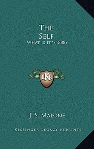 The Self: What Is It? (1888) di J. S. Malone edito da Kessinger Publishing