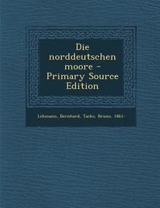 Die Norddeutschen Moore di Bernhard Lehmann, Bruno Tacke edito da Nabu Press