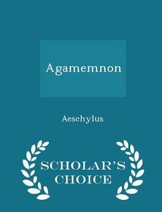 Agamemnon - Scholar's Choice Edition di Aeschylus edito da Scholar's Choice