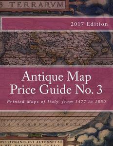 Antique Map Price Guide No. 3: Printed Maps of Italy, from 1477 to 1850 di MR Jeffrey Sharpe edito da Createspace Independent Publishing Platform