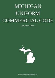 Michigan Uniform Commercial Code: 2014 Edition di Michigan Legal Publishing Ltd edito da Createspace
