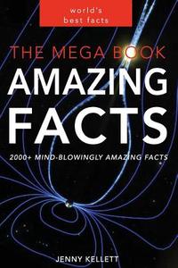 The Mega Book of Amazing Facts: 2,000+ Facts to Blow Your Mind! di Jenny Kellett edito da Createspace