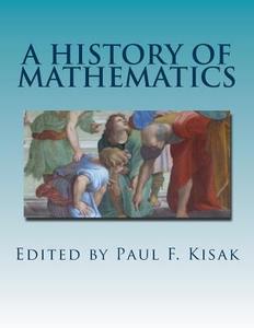 A History of Mathematics: C. 70,000 B.C. to the Present di Edited by Paul F. Kisak edito da Createspace Independent Publishing Platform