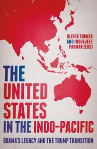 The United States in the Indo-Pacific: Obama's Legacy and the Trump Transition di Inderjeet Parmar edito da MANCHESTER UNIV PR
