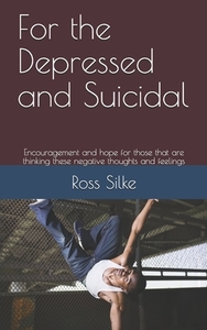 FOR THE DEPRESSED AND SUICIDAL: ENCOURAG di ROSS EDWARD SILKE edito da LIGHTNING SOURCE UK LTD