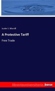 A Protective Tariff di Justin S. Morrill edito da hansebooks
