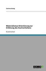 Materialismus-Orientierung Zur Erklarung Des Kaufverhaltens di Corinna Sinzig edito da Grin Verlag