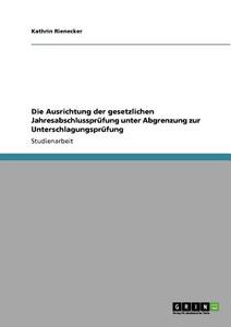 Die Ausrichtung der gesetzlichen Jahresabschlussprüfung unter Abgrenzung zur Unterschlagungsprüfung di Kathrin Rienecker edito da GRIN Publishing