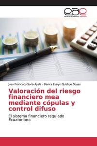 Valoración del riesgo financiero mea mediante cópulas y control difuso di Juan Francisco Soria Ayala, Blanca Evelyn Quishpe Goyes edito da EAE
