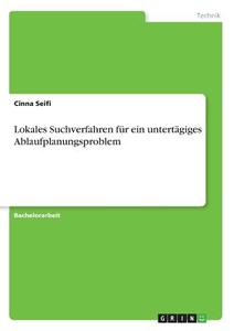 Lokales Suchverfahren für ein untertägiges Ablaufplanungsproblem di Cinna Seifi edito da GRIN Verlag