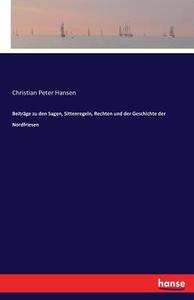 Beiträge zu den Sagen, Sittenregeln, Rechten und der Geschichte der Nordfriesen di Christian Peter Hansen edito da hansebooks